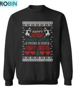 Happy Birthday 8 Pound 6 Ounce Baby Jesus Christmas T Ugly Christmas Sweatshirt