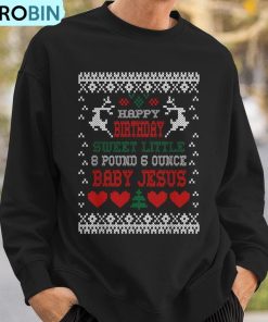 happy-birthday-8-pound-6-ounce-baby-jesus-christmas-t-ugly-christmas-sweatshirt-3