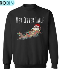 His And Her Otter Half Matching Couple Christmas Her Ugly Christmas Sweatshirt His And Her Otter Half Matching Couple Christmas Her Ugly Christmas Sweatshirt