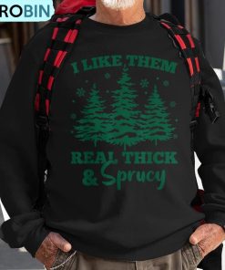 i-like-em-real-thick-and-sprucey-christmas-tree-ugly-christmas-sweatshirt-1