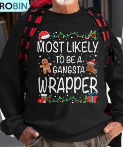 most-likely-to-be-a-gangsta-wrapper-family-christmas-ugly-christmas-sweatshirt-1