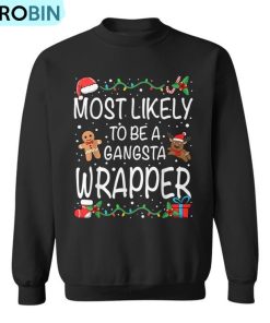 Most Likely To Be A Gangsta Wrapper Family Christmas Ugly Christmas Sweatshirt