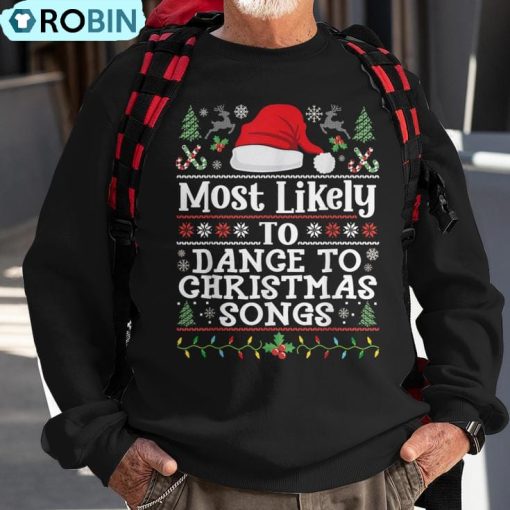 Most Likely To Dance To Christmas Songs Christmas Dancing Ugly Christmas Sweatshirt