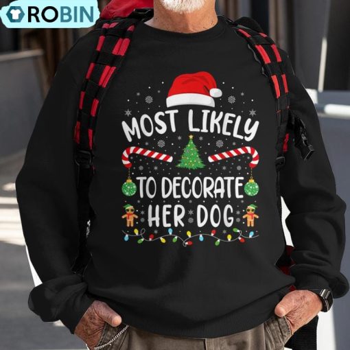 Most Likely To Decorate Her Dog Family Christmas Joke Ugly Christmas Sweatshirt