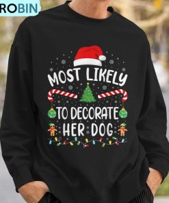 most-likely-to-decorate-her-dog-family-christmas-joke-ugly-christmas-sweatshirt-3