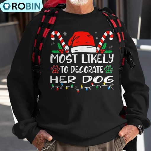 Most Likely To Decorate Her Dog Family Christmas Ugly Christmas Sweatshirt