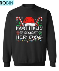 Most Likely To Decorate Her Dog Family Christmas Ugly Christmas Sweatshirt