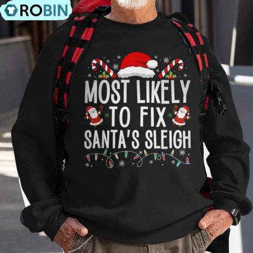 Most Likely To Fix Santa Sleigh Christmas Believe Santa Ugly Christmas Sweatshirt