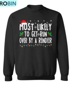 Most Likely To Get Run Over By A Reindeer Matching Christmas Ugly Christmas Sweatshirt