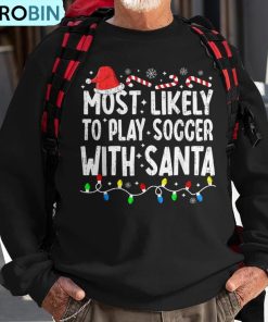 most-likely-to-play-soccer-with-santa-matching-christmas-ugly-christmas-sweatshirt-1