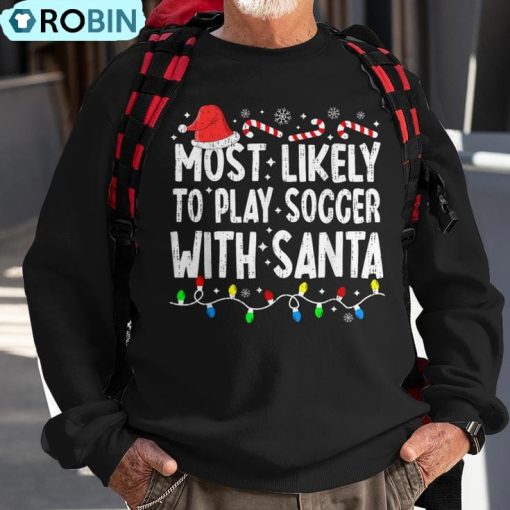 Most Likely To Play Soccer With Santa Matching Christmas Ugly Christmas Sweatshirt