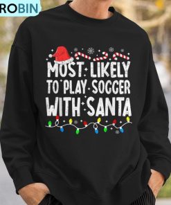 most-likely-to-play-soccer-with-santa-matching-christmas-ugly-christmas-sweatshirt-3