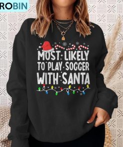 most-likely-to-play-soccer-with-santa-matching-christmas-ugly-christmas-sweatshirt-4