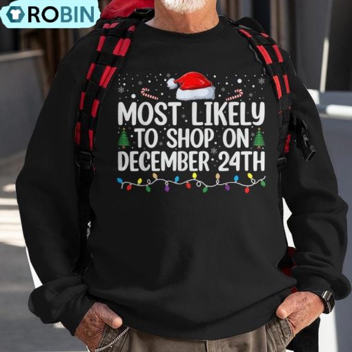 Most Likely To Shop On Dec 24Th Christmas Eve December 24 Pj Ugly Christmas Sweatshirt