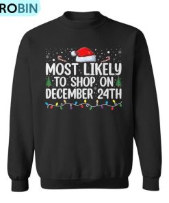 Most Likely To Shop On Dec 24Th Christmas Eve December 24 Pj Ugly Christmas Sweatshirt