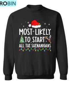 Most Likely To Start All The Shenanigans Family Christmas Ugly Christmas Sweatshirt