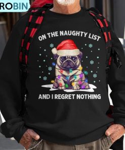 on-the-naughty-list-and-i-regret-nothing-pug-dog-christmas-ugly-christmas-sweatshirt-1