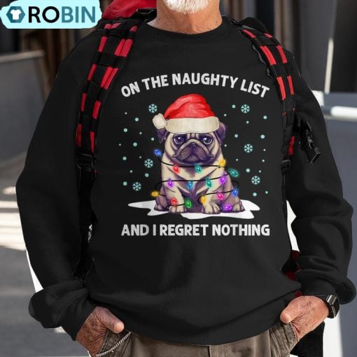 On The Naughty List And I Regret Nothing Pug Dog Christmas Ugly Christmas Sweatshirt