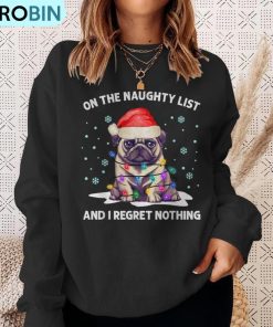 on-the-naughty-list-and-i-regret-nothing-pug-dog-christmas-ugly-christmas-sweatshirt-4
