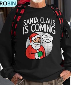 santa-claus-coming-she-said-christmas-xmas-humor-men-ugly-christmas-sweatshirt-1