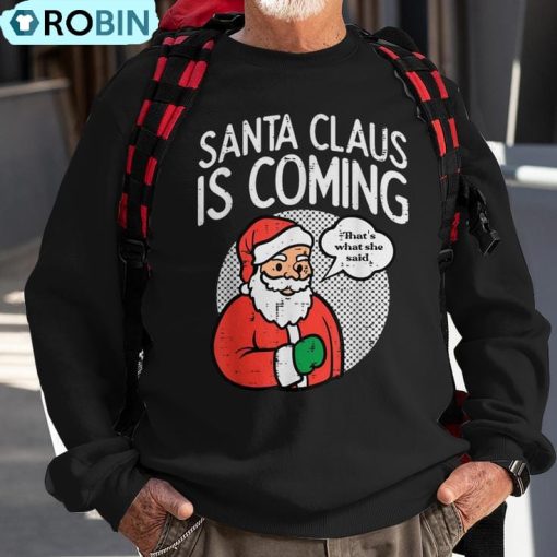 Santa Claus Coming She Said Christmas Xmas Humor Men Ugly Christmas Sweatshirt