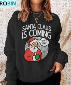 santa-claus-coming-she-said-christmas-xmas-humor-men-ugly-christmas-sweatshirt-4