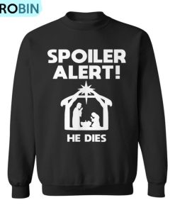 Spoiler Alert He Dies Christmas Ugly Christmas Sweatshirt
