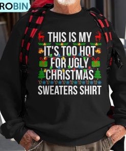 xmas-this-is-my-its-too-hot-for-ugly-christmas-sweaters-ugly-christmas-sweatshirt-1