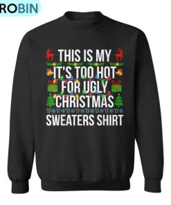 Xmas This Is My It’s Too Hot For Ugly Christmas Sweaters Ugly Christmas Sweatshirt