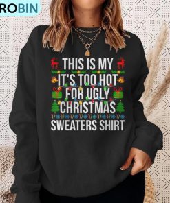 xmas-this-is-my-its-too-hot-for-ugly-christmas-sweaters-ugly-christmas-sweatshirt-4