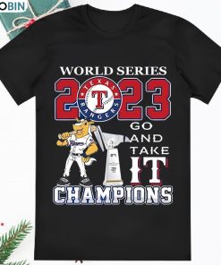 Best texas Rangers 2023 World Series Champions Go And Take It Shirt