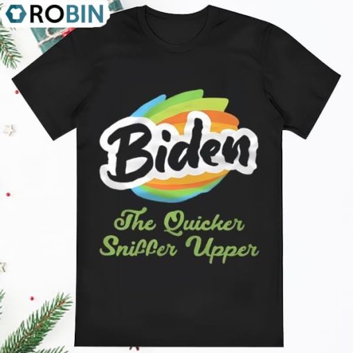 Biden The Quicker Sniffer Upper T Shirt