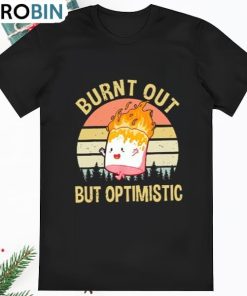 Burnt Out But Optimistic Shirt Summer Burnt Out But T Shirt