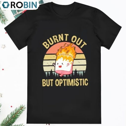 Burnt Out But Optimistic Shirt Summer Burnt Out But T Shirt