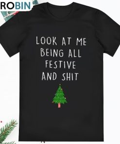 Christmas Look At Me Being All Festive And Shit T Shirt