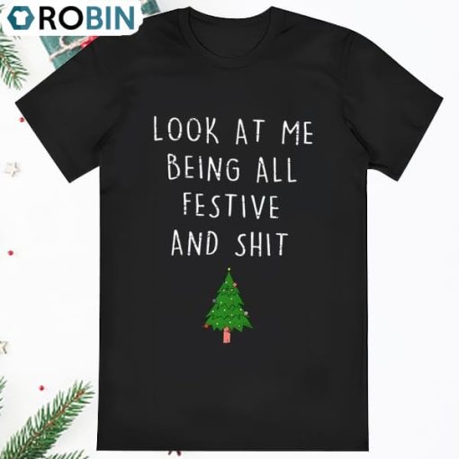 Christmas Look At Me Being All Festive And Shit T Shirt