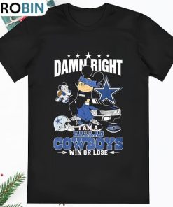 Damn Right Im A Dallas Cowboys Fan Win Or Lose T Shirt
