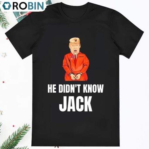 Donald Trump He Didnt Know Jack Shirt