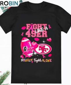 Fight Like A 49ers Nobody Fights Alone Shirt