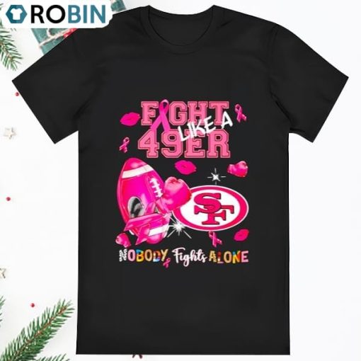 Fight Like A 49ers Nobody Fights Alone Shirt
