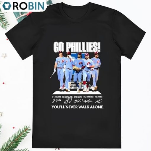 Go Phillies Youll Never Walk Alone Philadelphia Phillies T Shirt