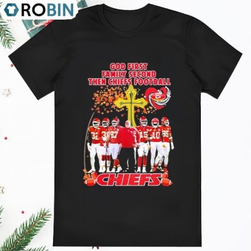 God First Family Second Then Chiefs Football Kansas City Chiefs Shirt