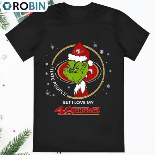 I Hate People But I Love My San Francisco 49ers Grinch Shirt