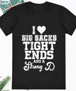 I Love Big Sacks Tight Ends And A Strong D Shirt For Game Day T Shirt