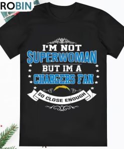 Im Not Superwoman But IM A Los Angeles Chargers Fan So Close T Shirt