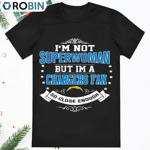 Im Not Superwoman But IM A Los Angeles Chargers Fan So Close T Shirt