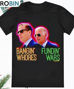 Joe Biden Bangin Whores Fundin Wars Shirt