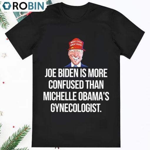 Joe Biden Is More Confused Than Michelle Obamas Gynecologist 2023 T Shirt