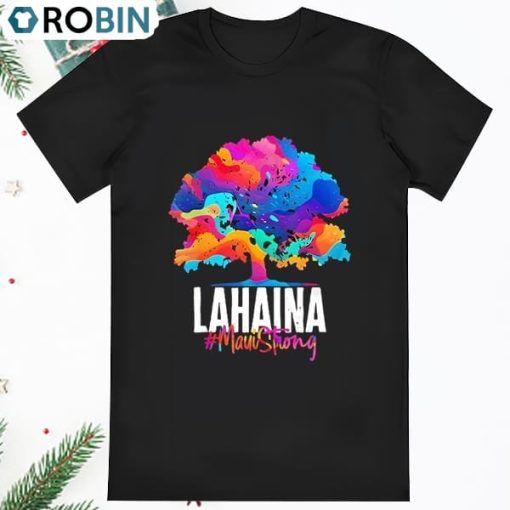 Lahaina Maui Strong Old Banyan Tree Colorful Love For T Shirt