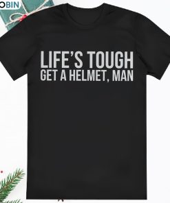 Lifes Tough Get a Helmet Man T Shirt